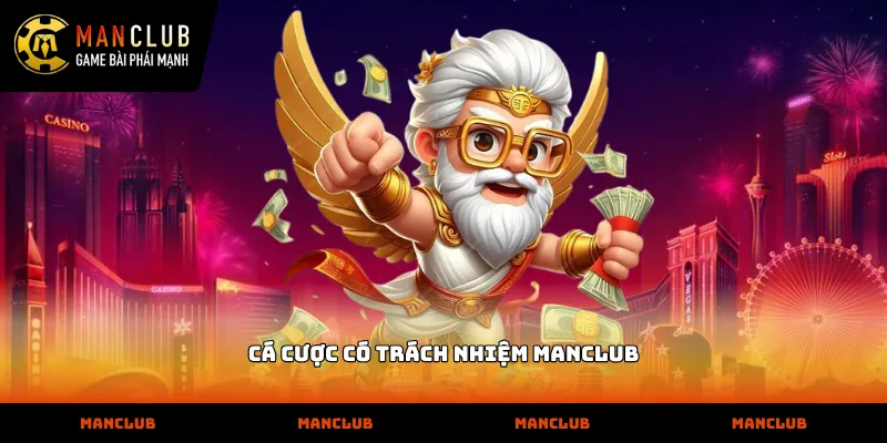 Cá cược có trách nhiệm MANCLUB Thực hiện cá cược có trách nhiệm manclub để bảo vệ bản thân