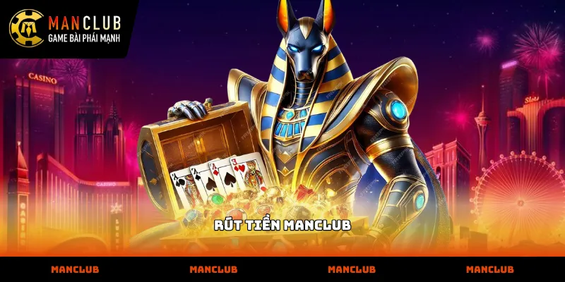 Quy trình rút tiền manclub tối ưu và bảo mật cao